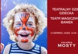 TEATRALNY DZIEŃ DZIECKA: SPOTKANIE Z TEATREM MAGICZNYCH BANIEK W GALERII MOSTY